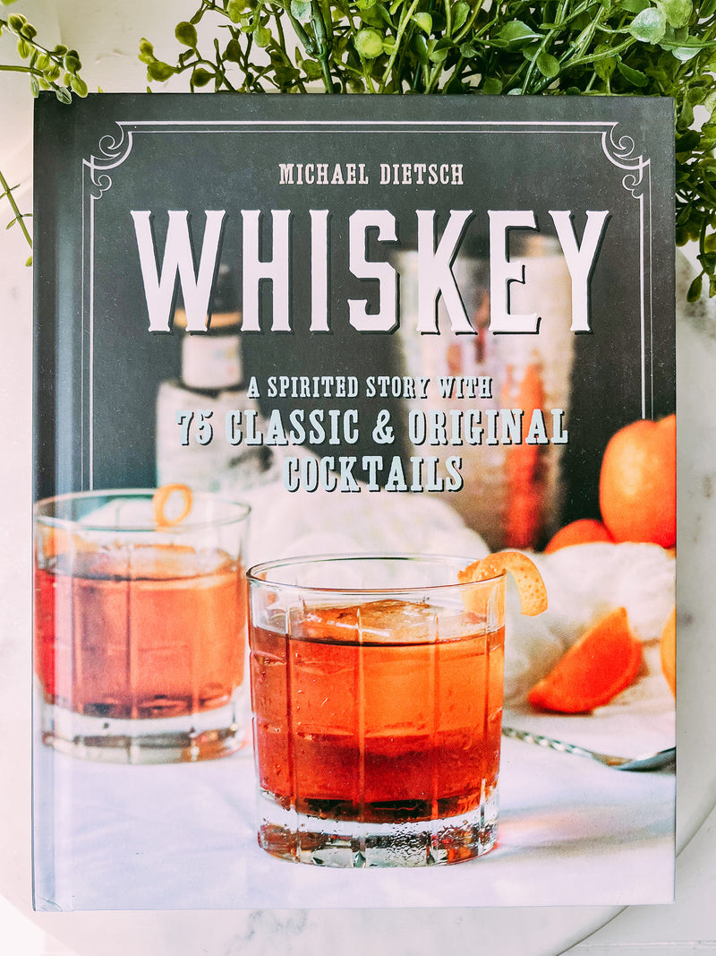 Whiskey: A Spirited Story With 75 Classic & Original Cocktails